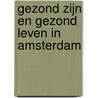 Gezond zijn en gezond leven in Amsterdam by D. Uitenbroek