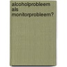 Alcoholprobleem als monitorprobleem? door Onbekend