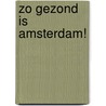 Zo gezond is Amsterdam! by T.K. van Dijk