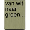Van wit naar groen... by W. Tamis