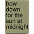Bow down for the Sun at Midnight