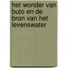 Het Wonder van Buto en de Bron van het Levenswater by I. Custers-van Bergen