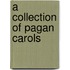 A collection of pagan carols