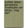 Publiek debat : genetische modificatie van dieren, mag dat? by M.H. Feenstra