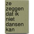 Ze zeggen dat ik niet dansen kan