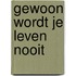 Gewoon wordt je leven nooit