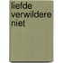 Liefde verwildere niet