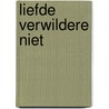 Liefde verwildere niet by Peypers