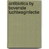 Antibiotica by bovenste luchtweginfectie