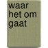 Waar het om gaat