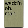 Wadd'n Eb, man door F. Noest