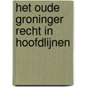 Het oude Groninger recht in hoofdlijnen by P. Brood
