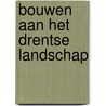 Bouwen aan het Drentse landschap door H.J.J.C.M. van Blerck