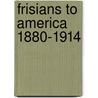 Frisians to America 1880-1914 door A. Galema