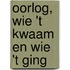 Oorlog, wie 't kwaam en wie 't ging