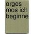 Orges mos ich beginne