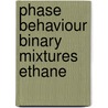 Phase behaviour binary mixtures ethane by Ellis Peters