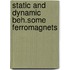 Static and dynamic beh.some ferromagnets