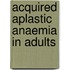 Acquired aplastic anaemia in adults