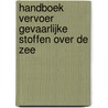 Handboek vervoer gevaarlijke stoffen over de zee by H. van Oostende