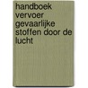 Handboek vervoer gevaarlijke stoffen door de lucht by H. Oostende