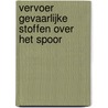 Vervoer gevaarlijke stoffen over het spoor by H. van Oostende