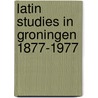 Latin studies in groningen 1877-1977 door Onbekend