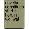 Novella constitutio stud. in hon. n. v.d. wal door Onbekend