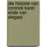 Die Historie Van Coninck Karel Ende Van Elegast door Onbekend