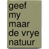 Geef my maar de vrye natuur