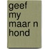 Geef my maar n hond