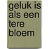 Geluk is als een tere bloem
