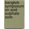 Bangkok symposium on acid sulphate soils door Onbekend