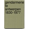 Gendarmerie te antwerpen 1830-1977 door Geet