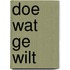 Doe wat ge wilt