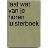 Laat wat van je horen luisterboek door Onbekend