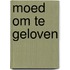 Moed om te geloven