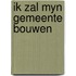 Ik zal myn gemeente bouwen