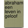 Abraham een leven in geloof door B.J. Wiegeraad