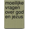 Moeilijke vragen over God en Jezus door B. van de Toren