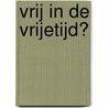 Vrij in de vrijetijd? door J. Pickery