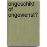 Ongeschikt of ongewenst? door E. Samoy