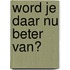 Word je daar nu beter van?
