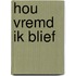 Hou vremd ik blief