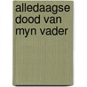 Alledaagse dood van myn vader door Kersten