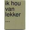 Ik hou van lekker ... by A. Ribbers