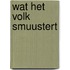 Wat het volk smuustert