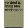 Verdriet is nooit een eindstation door J. Kroon