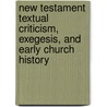 New Testament textual criticism, exegesis, and early church history by Unknown