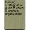 Learning strategy as a guide to career success in organizations door L.H. Hoeksema
